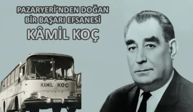 PAZARYERİ’NDEN DOĞAN BİR BAŞARI EFSANESİ: KÂMİL KOÇ