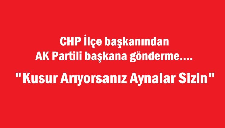 CHP İlçe başkanından AK Partili başkana gönderme….