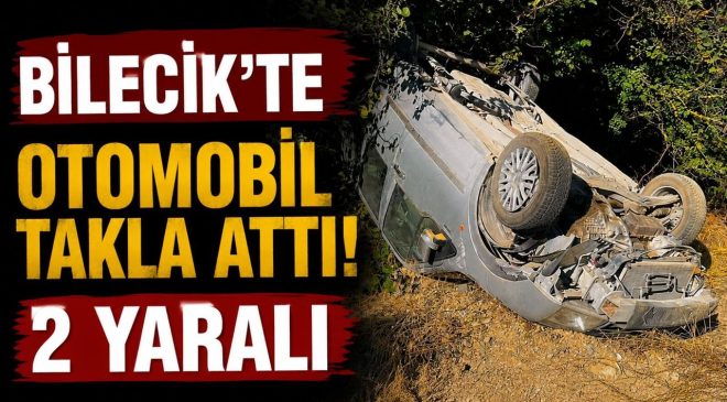 BİLECİK’TE OTOMOBİL TAKLA ATTI: 2 YARALI