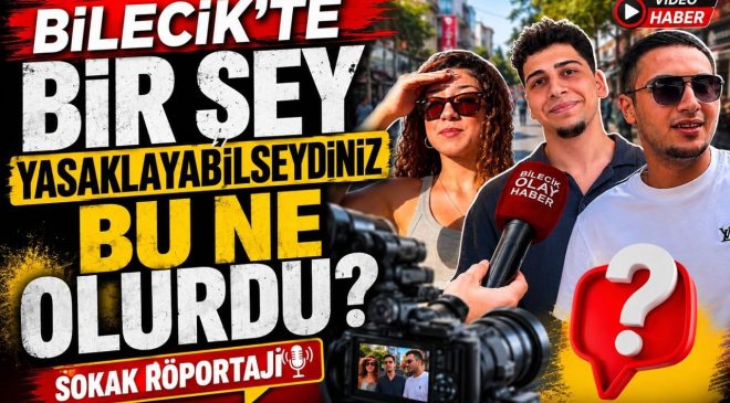 BİLECİK’TE BİR ŞEY YASAKLAYABİLSEYDİNİZ BU NE OLURDU?