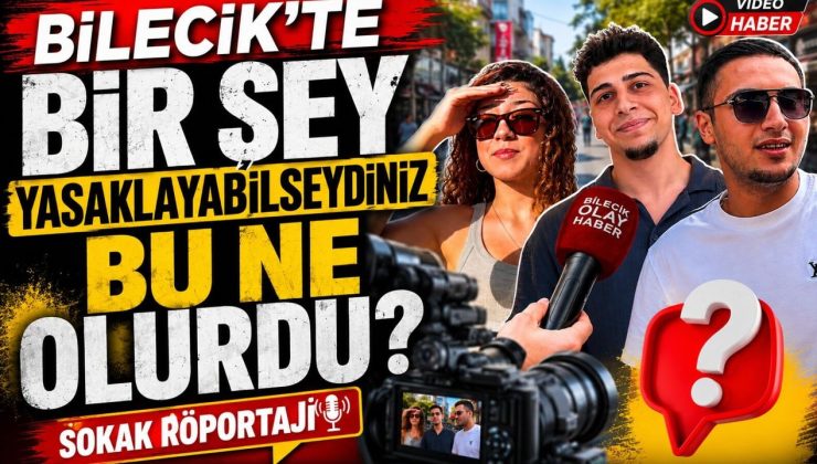 BİLECİK’TE BİR ŞEY YASAKLAYABİLSEYDİNİZ BU NE OLURDU?