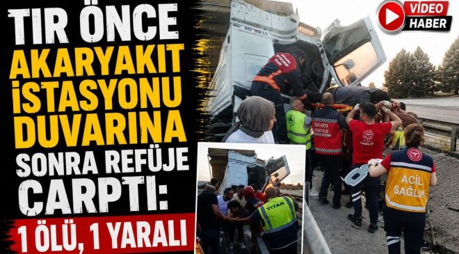 TIR ÖNCE AKARYAKIT İSTASYONU DUVARINA SONRA REFÜJE ÇARPTI: 1 ÖLÜ, 1 YARALI