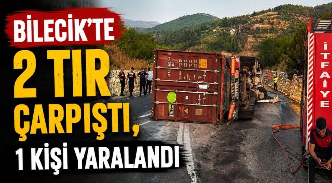 BİLECİK’TE 2 TIR ÇARPIŞTI, 1 KİŞİ YARALANDI