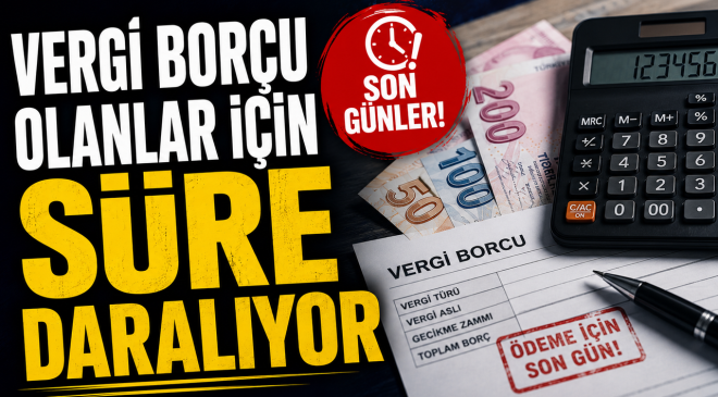 VERGİ BORÇU OLANLAR İÇİN SÜRE DARALIYOR