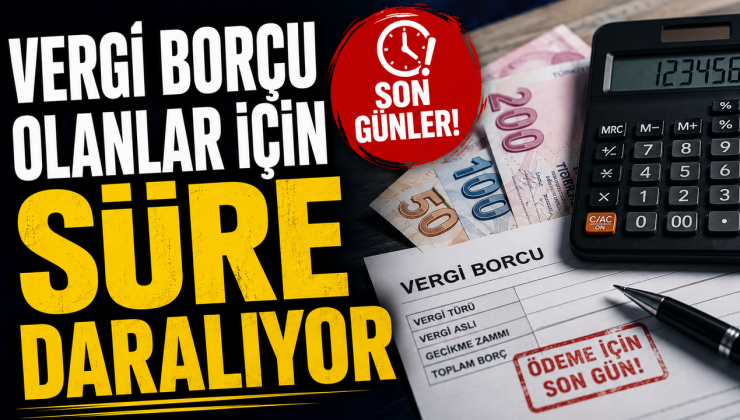 VERGİ BORÇU OLANLAR İÇİN SÜRE DARALIYOR