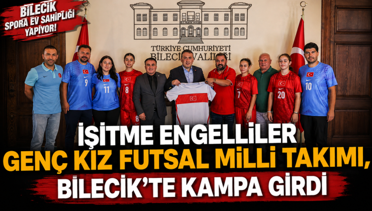 İŞİTME ENGELLİLER GENÇ KIZ FUTSAL MİLLİ TAKIMI, BİLECİK’TE KAMPA GİRDİ