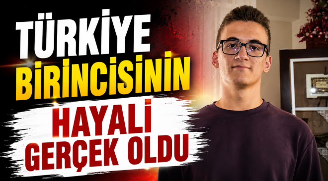 TÜRKİYE BİRİNCİSİNİN HAYALİ GERÇEK OLDU