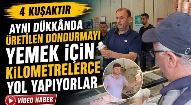 4 KUŞAKTIR AYNI DÜKKÂNDA ÜRETİLEN DONDURMAYI YEMEK İÇİN KİLOMETRELERCE YOL YAPIYORLAR