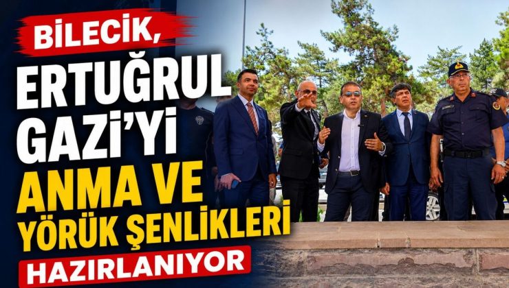 745’İNCİ ERTUĞRUL GAZİ’Yİ ANMA VE YÖRÜK ŞENLİKLERİ HAZIRLIKLARI SÜRÜYOR
