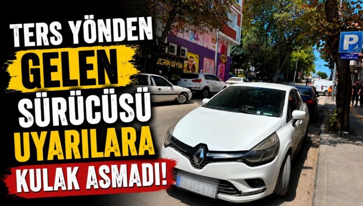 TERS YÖNDEN GELEN SÜRÜCÜSÜ UYARILARA KULAK ASMADI