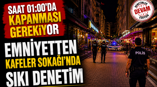 EMNİYETTEN KAFELER SOKAĞINDA SIKI DENETİM
