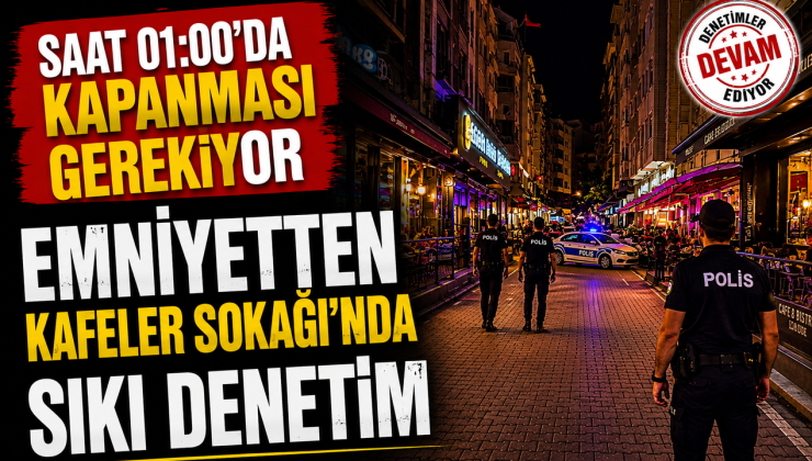 EMNİYETTEN KAFELER SOKAĞINDA SIKI DENETİM