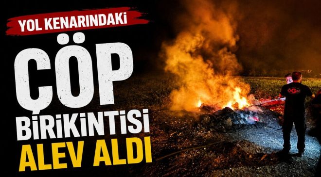 YOL KENARINDAKİ ÇÖP BİRİKİNTİSİ ALEV ALDI