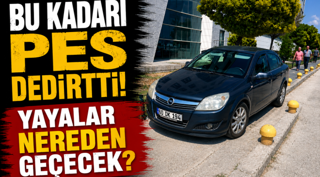 BU KADARI PES DEDİRTTİ, YAYALAR NERDEN GEÇECEK,