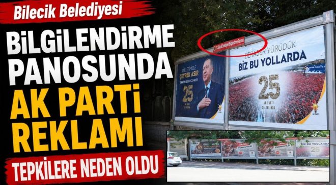 BİLECİK BELEDİYESİ BİLGİLENDİRME PANOSUNDA AK PARTİ REKLAMI TEPKİLERE NEDEN OLDU