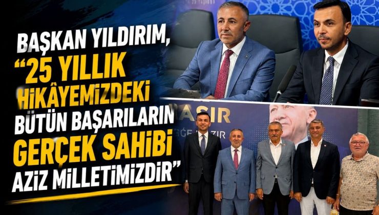 BAŞKAN YILDIRIM, “25 YILLIK HİKÂYEMİZDEKİ BÜTÜN BAŞARILARIN GERÇEK SAHİBİ AZİZ MİLLETİMİZDİR”