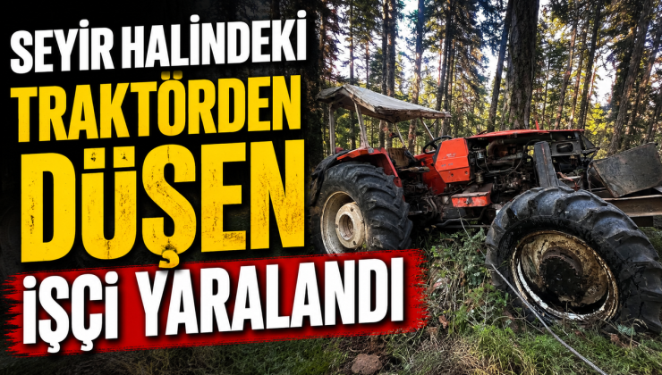 SEYİR HALİNDEKİ TRAKTÖRDEN DÜŞEN İŞÇİ YARALANDI