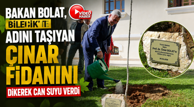BAKAN BOLAT, BİLECİK VALİLİĞİ BAHÇESİNDE ADINI TAŞIYAN ÇINAR FİDANINI DİKEREK CAN SUYU VERDİ