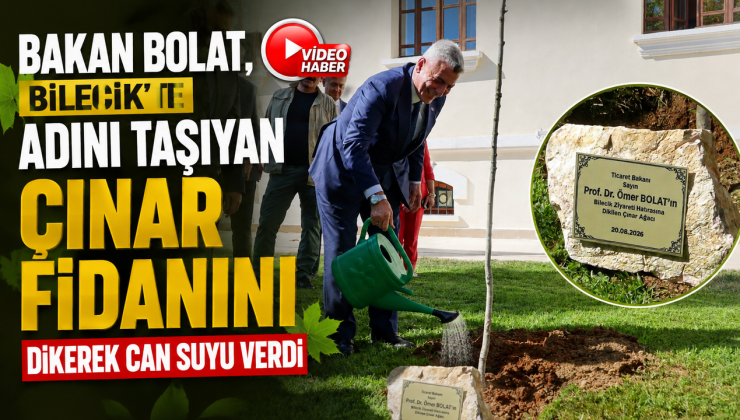 BAKAN BOLAT, BİLECİK VALİLİĞİ BAHÇESİNDE ADINI TAŞIYAN ÇINAR FİDANINI DİKEREK CAN SUYU VERDİ