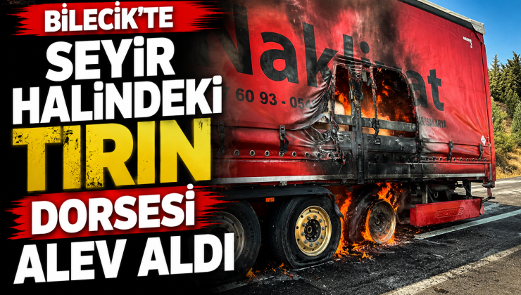 SEYİR HALİNDEKİ TIRIN DORSESİ ALEV ALDI