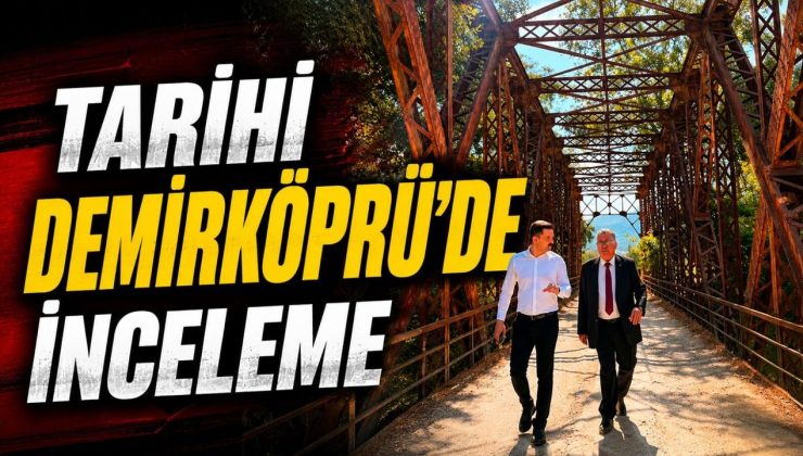 TARİHİ DEMİRKÖPRÜ VE 550 RAKIMLI MERYEM DAĞI İNCELENDİ