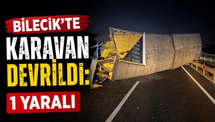 BİLECİK’TE KARAVAN DEVRİLDİ: 1 YARALI