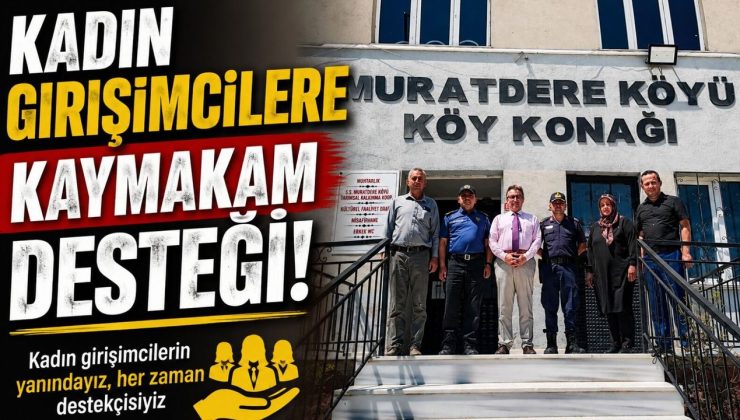 KADIN GİRİŞİMCİLERE KAYMAKAM DESTEĞİ